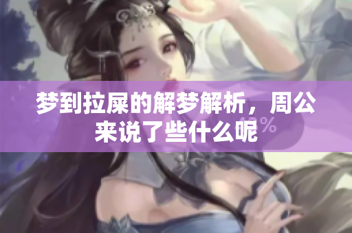 梦到拉屎的解梦解析，周公来说了些什么呢