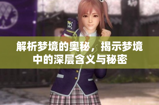 解析梦境的奥秘，揭示梦境中的深层含义与秘密