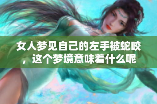 女人梦见自己的左手被蛇咬，这个梦境意味着什么呢