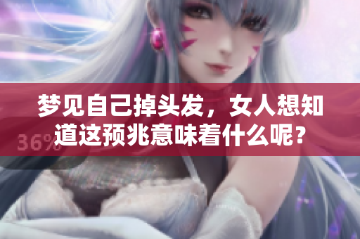 梦见自己掉头发，女人想知道这预兆意味着什么呢？
