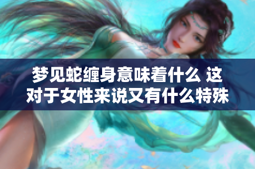 梦见蛇缠身意味着什么 这对于女性来说又有什么特殊的预兆呢