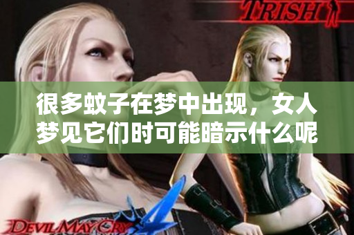 很多蚊子在梦中出现，女人梦见它们时可能暗示什么呢