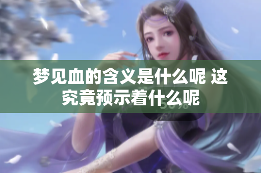 梦见血的含义是什么呢 这究竟预示着什么呢