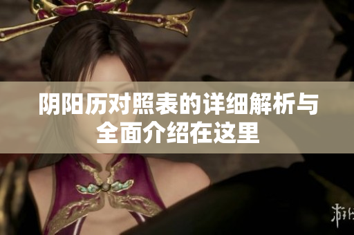 阴阳历对照表的详细解析与全面介绍在这里