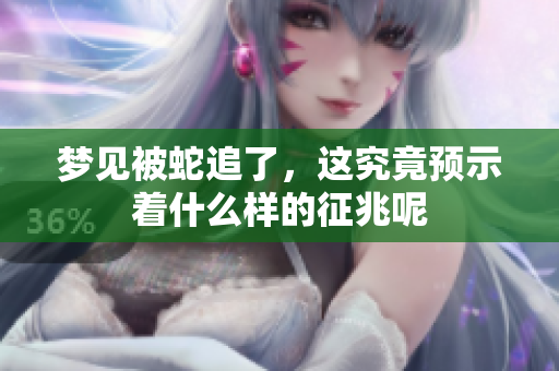 梦见被蛇追了，这究竟预示着什么样的征兆呢