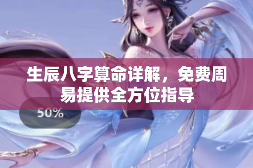 生辰八字算命详解，免费周易提供全方位指导