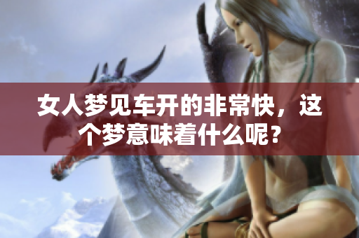 女人梦见车开的非常快，这个梦意味着什么呢？