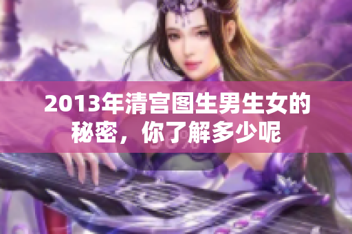 2013年清宫图生男生女的秘密，你了解多少呢