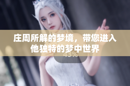 庄周所解的梦境，带您进入他独特的梦中世界