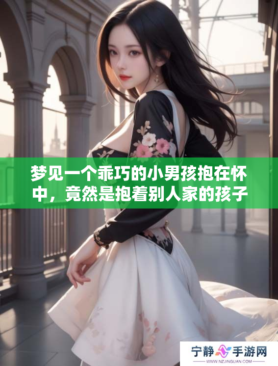 梦见一个乖巧的小男孩抱在怀中，竟然是抱着别人家的孩子