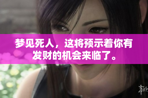 梦见死人，这将预示着你有发财的机会来临了。