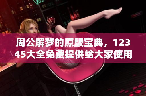 周公解梦的原版宝典，12345大全免费提供给大家使用