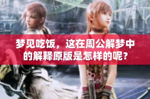 梦见吃饭，这在周公解梦中的解释原版是怎样的呢？