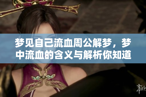 梦见自己流血周公解梦，梦中流血的含义与解析你知道吗