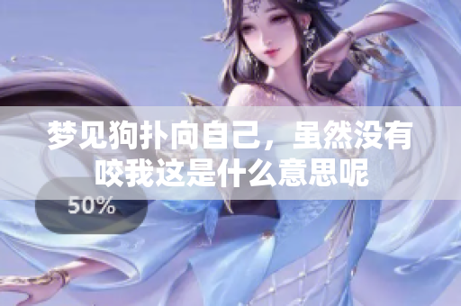 梦见狗扑向自己，虽然没有咬我这是什么意思呢