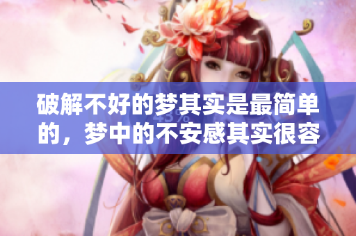 破解不好的梦其实是最简单的，梦中的不安感其实很容易解决