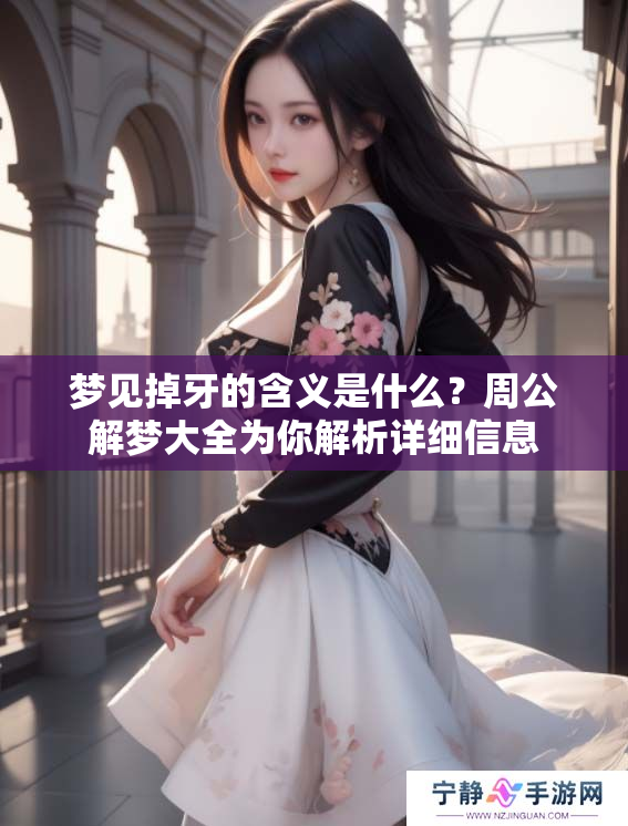 梦见掉牙的含义是什么？周公解梦大全为你解析详细信息