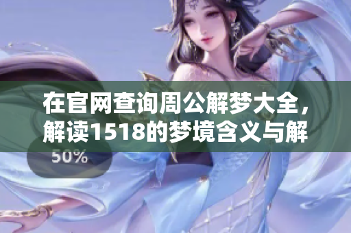在官网查询周公解梦大全，解读1518的梦境含义与解析