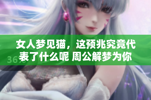 女人梦见猫，这预兆究竟代表了什么呢 周公解梦为你解密