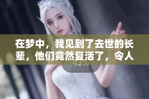 在梦中，我见到了去世的长辈，他们竟然复活了，令人震惊的情景浮现。
