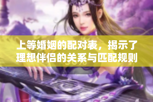 上等婚姻的配对表，揭示了理想伴侣的关系与匹配规则