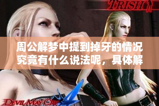 周公解梦中提到掉牙的情况究竟有什么说法呢，具体解读如下