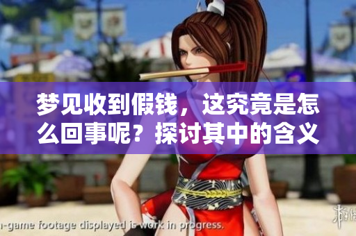 梦见收到假钱，这究竟是怎么回事呢？探讨其中的含义与象征。
