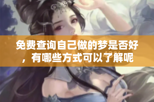 免费查询自己做的梦是否好，有哪些方式可以了解呢