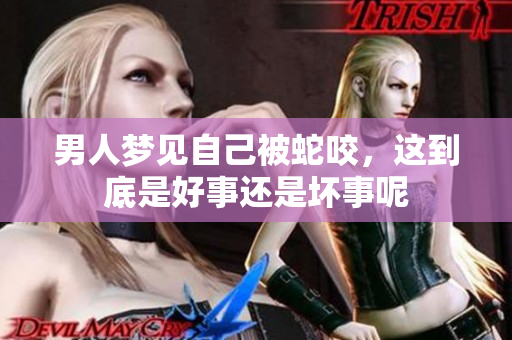 男人梦见自己被蛇咬，这到底是好事还是坏事呢