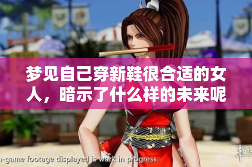 梦见自己穿新鞋很合适的女人，暗示了什么样的未来呢