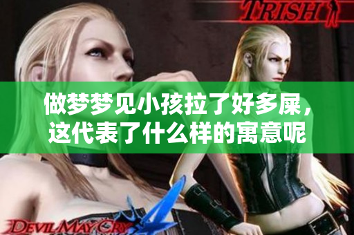 做梦梦见小孩拉了好多屎，这代表了什么样的寓意呢