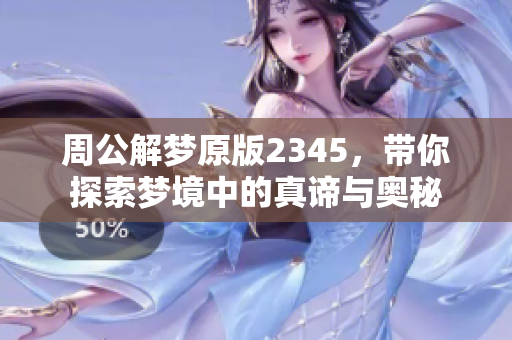 周公解梦原版2345，带你探索梦境中的真谛与奥秘