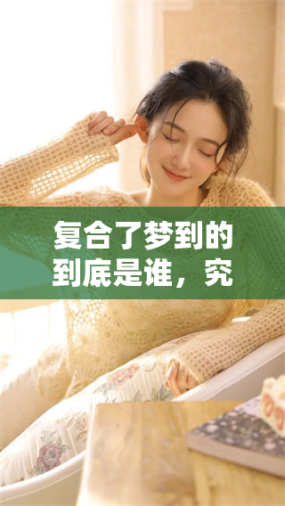复合了梦到的到底是谁，究竟是谁执念于复合呢