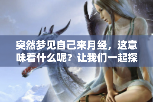 突然梦见自己来月经，这意味着什么呢？让我们一起探索这个梦的含义