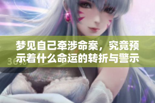 梦见自己牵涉命案，究竟预示着什么命运的转折与警示呢