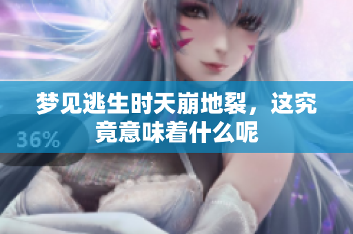 梦见逃生时天崩地裂，这究竟意味着什么呢