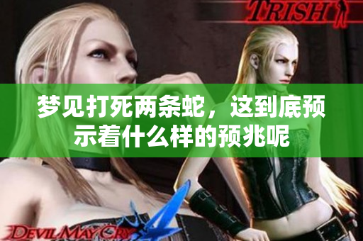 梦见打死两条蛇，这到底预示着什么样的预兆呢