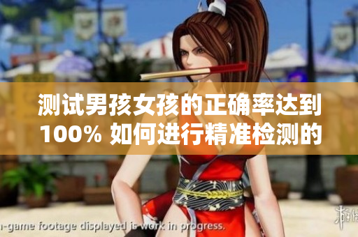 测试男孩女孩的正确率达到100% 如何进行精准检测的方法分享