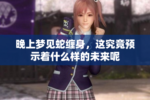 晚上梦见蛇缠身，这究竟预示着什么样的未来呢