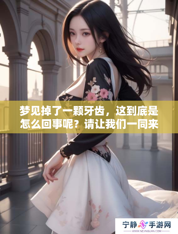梦见掉了一颗牙齿，这到底是怎么回事呢？请让我们一同来探讨一下。