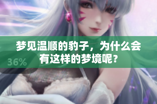 梦见温顺的豹子，为什么会有这样的梦境呢？