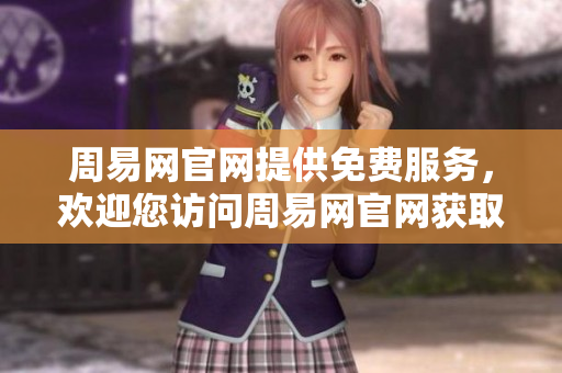 周易网官网提供免费服务，欢迎您访问周易网官网获取更多信息