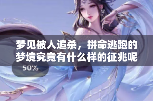 梦见被人追杀，拼命逃跑的梦境究竟有什么样的征兆呢