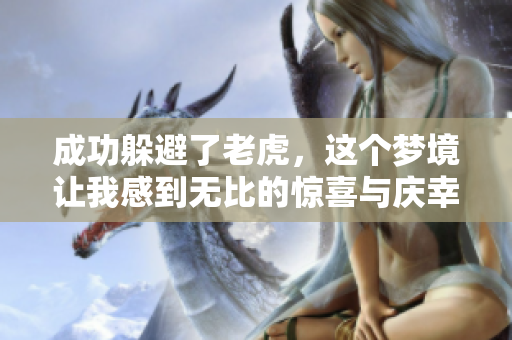 成功躲避了老虎，这个梦境让我感到无比的惊喜与庆幸