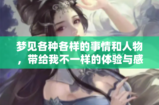 梦见各种各样的事情和人物，带给我不一样的体验与感悟