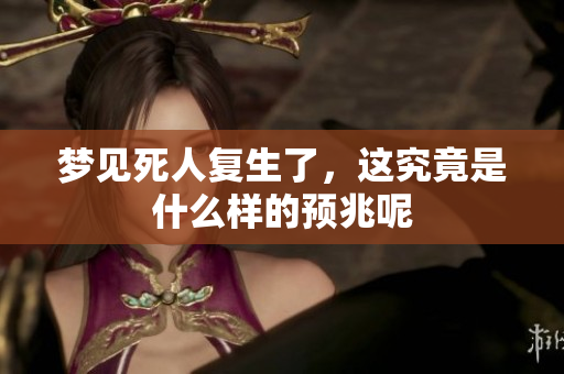 梦见死人复生了，这究竟是什么样的预兆呢
