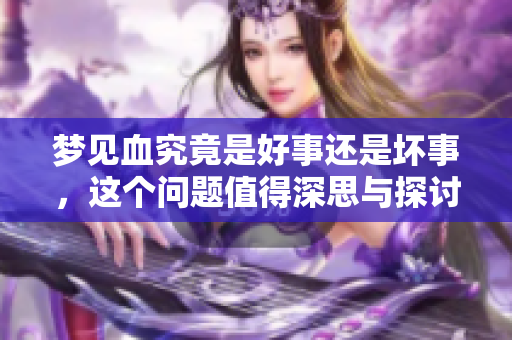 梦见血究竟是好事还是坏事，这个问题值得深思与探讨