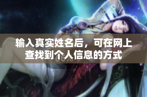 输入真实姓名后，可在网上查找到个人信息的方式