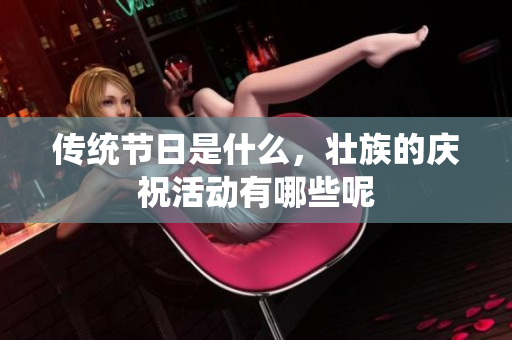 传统节日是什么，壮族的庆祝活动有哪些呢