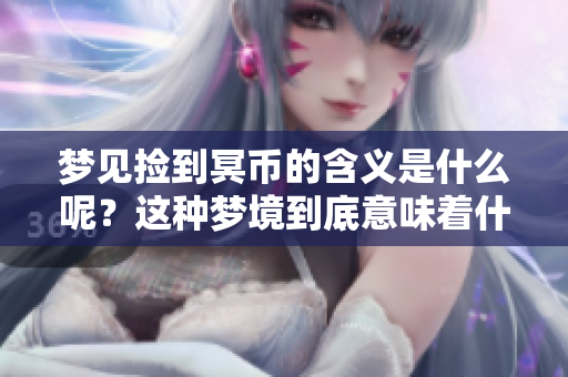 梦见捡到冥币的含义是什么呢？这种梦境到底意味着什么呢？